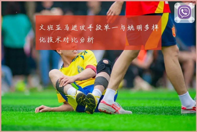 文班亚马进攻手段单一与姚明多样化技术对比分析