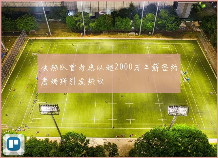快船队曾考虑以超2000万年薪签约詹姆斯引发热议