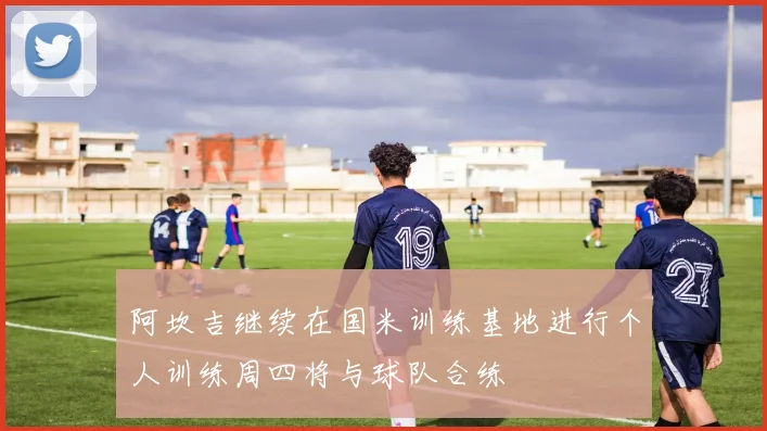 阿坎吉继续在国米训练基地进行个人训练周四将与球队合练